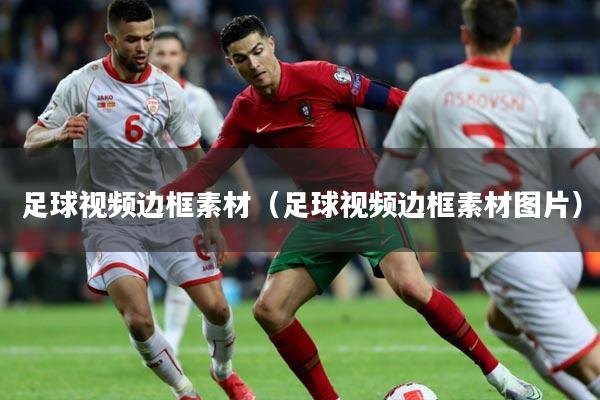 足球视频边框素材（足球视频边框素材图片）