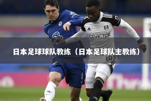 日本足球球队教练(日本足球队主教练)
