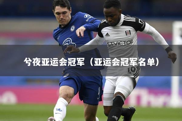 兮夜亚运会冠军(亚运会冠军名单)