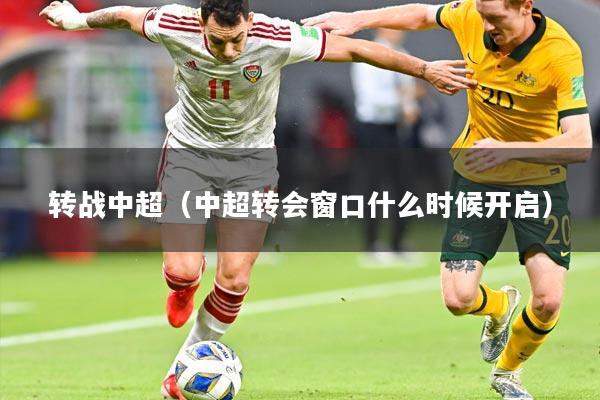 转战中超（中超转会窗口什么时候开启）